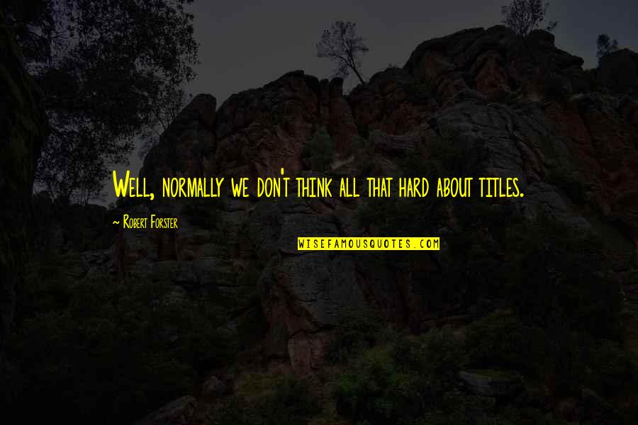 Caemlyn Quotes By Robert Forster: Well, normally we don't think all that hard Caemlyn Quotes By Robert Forster: Well, normally we don't think all that hard