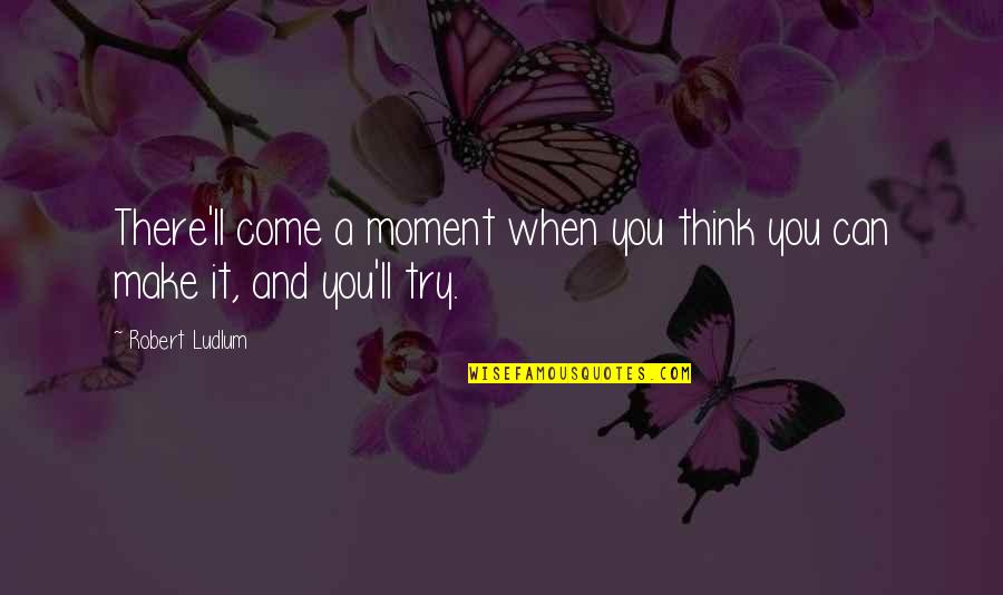 Caemmerer Design Quotes By Robert Ludlum: There'll come a moment when you think you