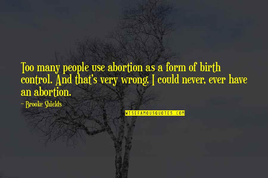 Caemos In English Quotes By Brooke Shields: Too many people use abortion as a form