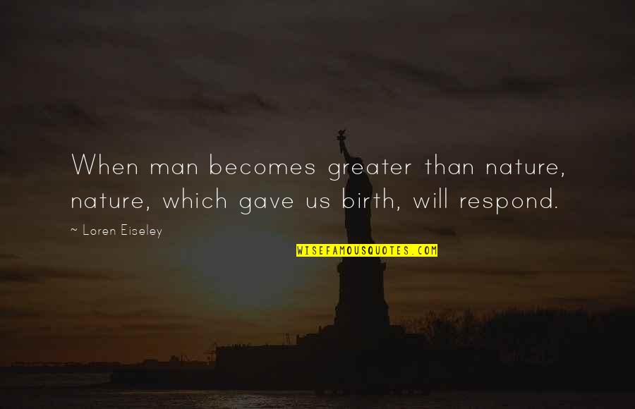 Caens Fofos Quotes By Loren Eiseley: When man becomes greater than nature, nature, which
