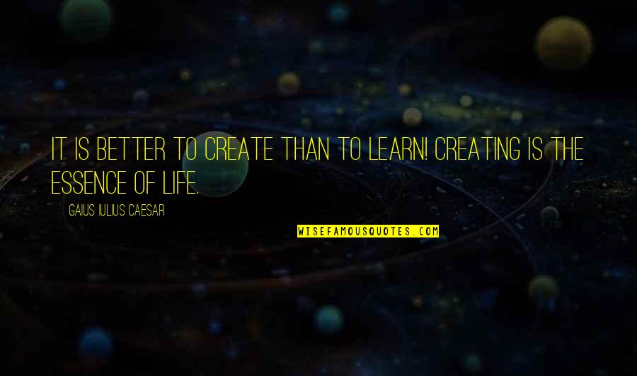 Caesar Quotes By Gaius Iulius Caesar: It is better to create than to learn!