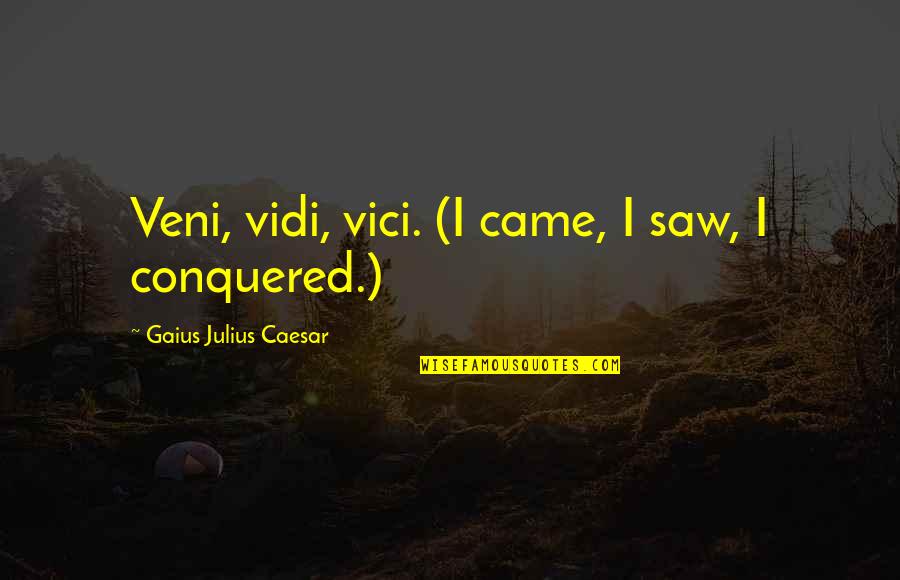 Caesar Quotes By Gaius Julius Caesar: Veni, vidi, vici. (I came, I saw, I