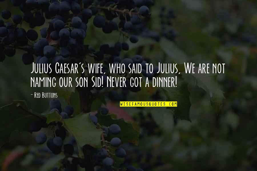 Caesar Quotes By Red Buttons: Julius Caesar's wife, who said to Julius, We