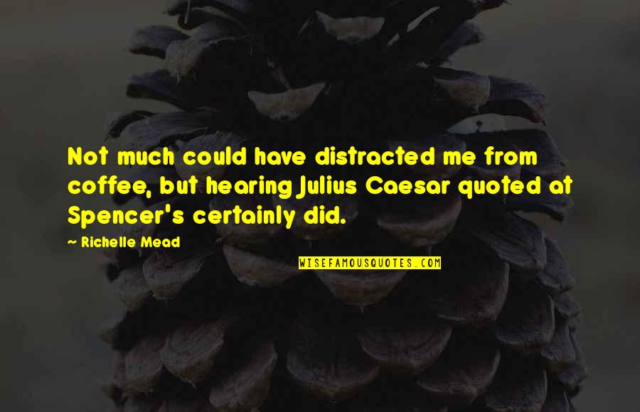 Caesar Quotes By Richelle Mead: Not much could have distracted me from coffee,