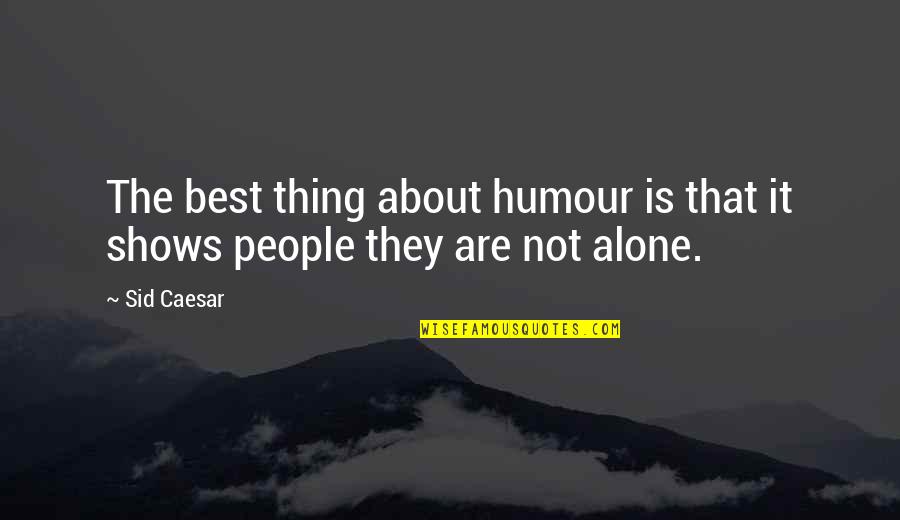 Caesar Quotes By Sid Caesar: The best thing about humour is that it