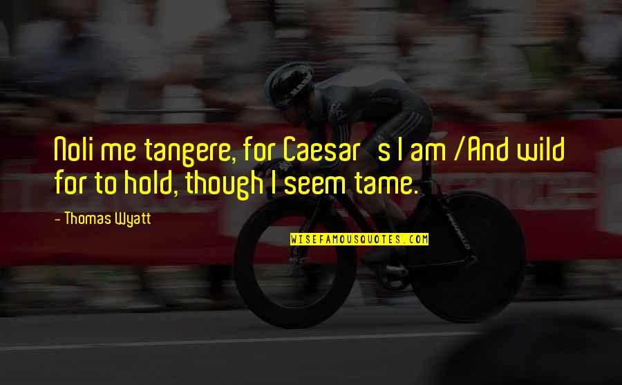 Caesar Quotes By Thomas Wyatt: Noli me tangere, for Caesar's I am /And