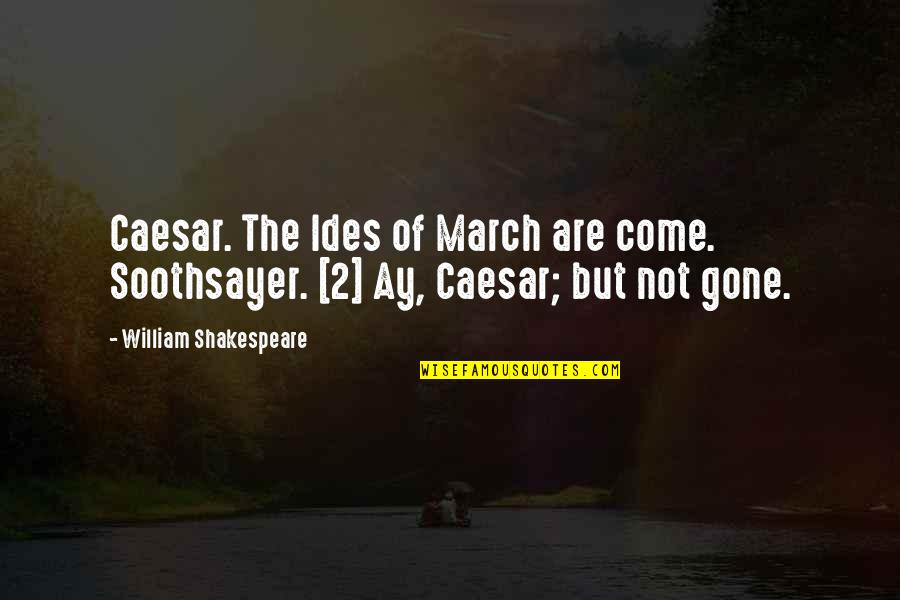 Caesar Quotes By William Shakespeare: Caesar. The Ides of March are come. Soothsayer.