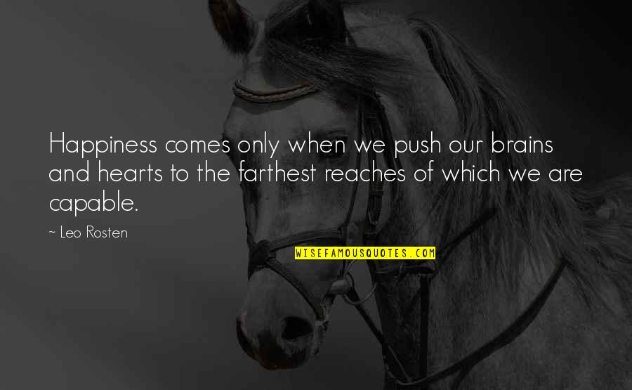 Caesar Rodney Quotes By Leo Rosten: Happiness comes only when we push our brains Caesar Rodney Quotes By Leo Rosten: Happiness comes only when we push our brains