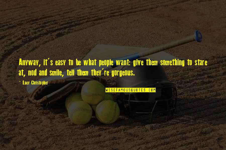 Caesar Rodney Quotes By Lucy Christopher: Anyway, it's easy to be what people want: Caesar Rodney Quotes By Lucy Christopher: Anyway, it's easy to be what people want: