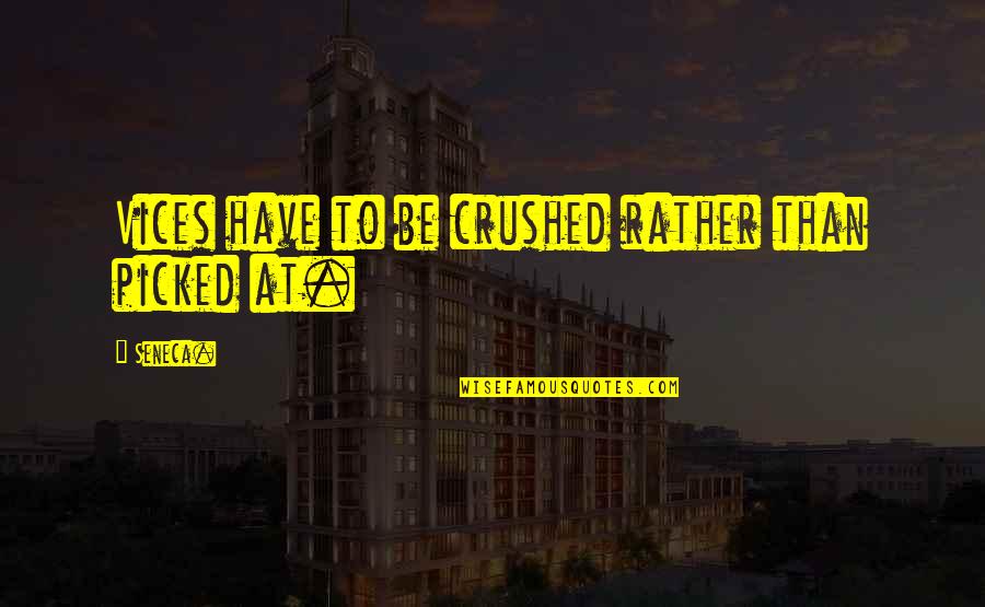 Caesarean Delivery Quotes By Seneca.: Vices have to be crushed rather than picked