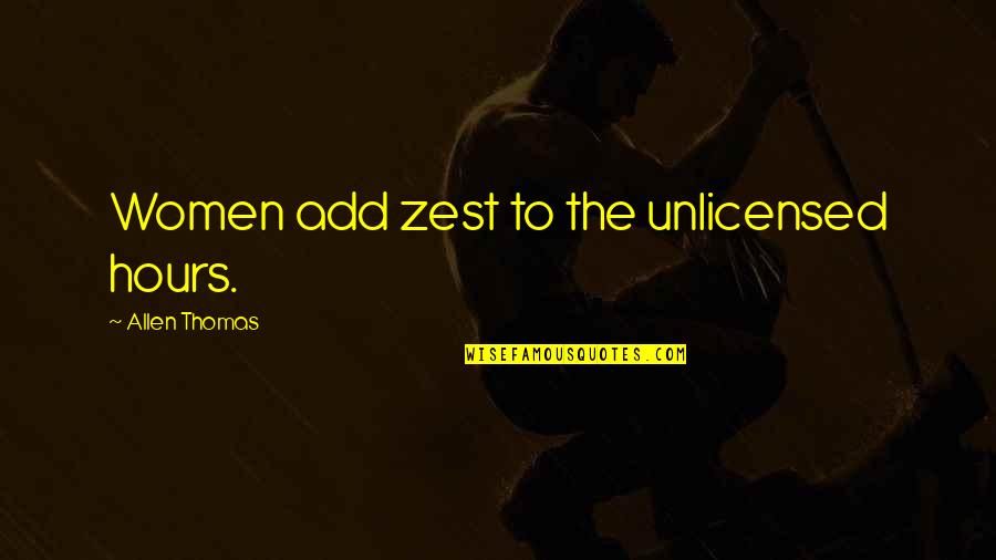 Caesarion Son Quotes By Allen Thomas: Women add zest to the unlicensed hours. Caesarion Son Quotes By Allen Thomas: Women add zest to the unlicensed hours.