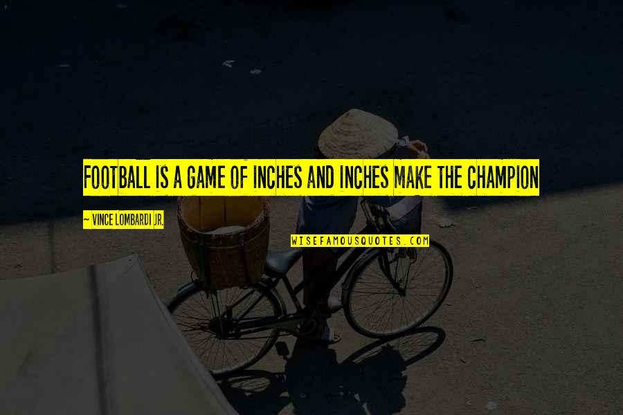 Caesarion Son Quotes By Vince Lombardi Jr.: Football is a game of inches and inches Caesarion Son Quotes By Vince Lombardi Jr.: Football is a game of inches and inches