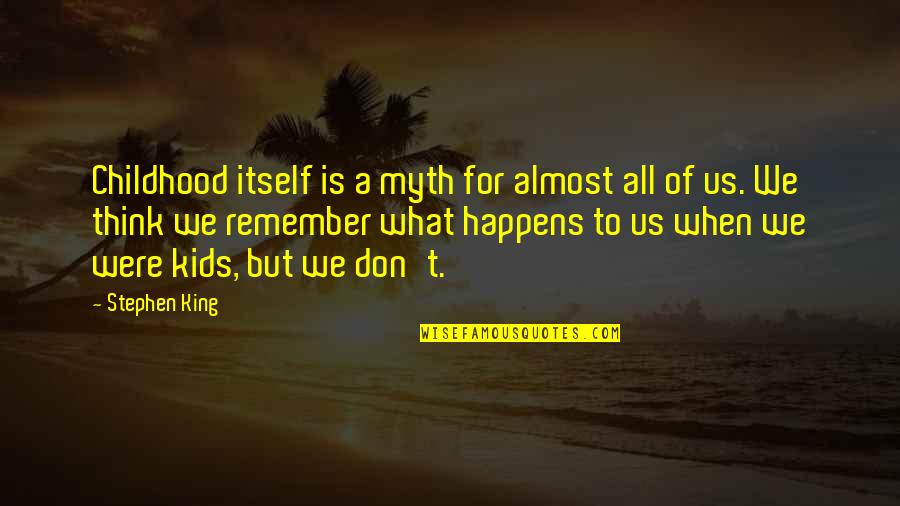 Caesarius Of Heisterbach Quotes By Stephen King: Childhood itself is a myth for almost all Caesarius Of Heisterbach Quotes By Stephen King: Childhood itself is a myth for almost all
