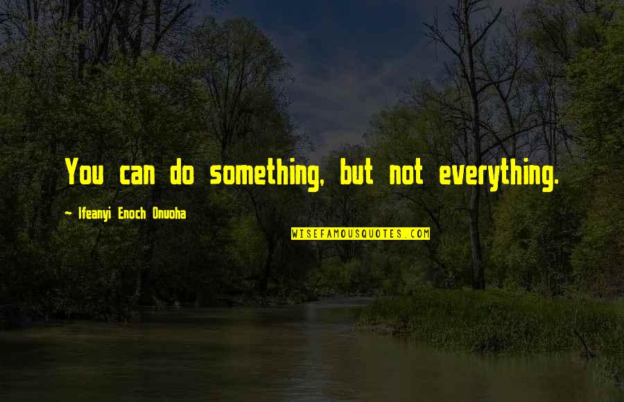 Caesars Palace Quotes By Ifeanyi Enoch Onuoha: You can do something, but not everything.