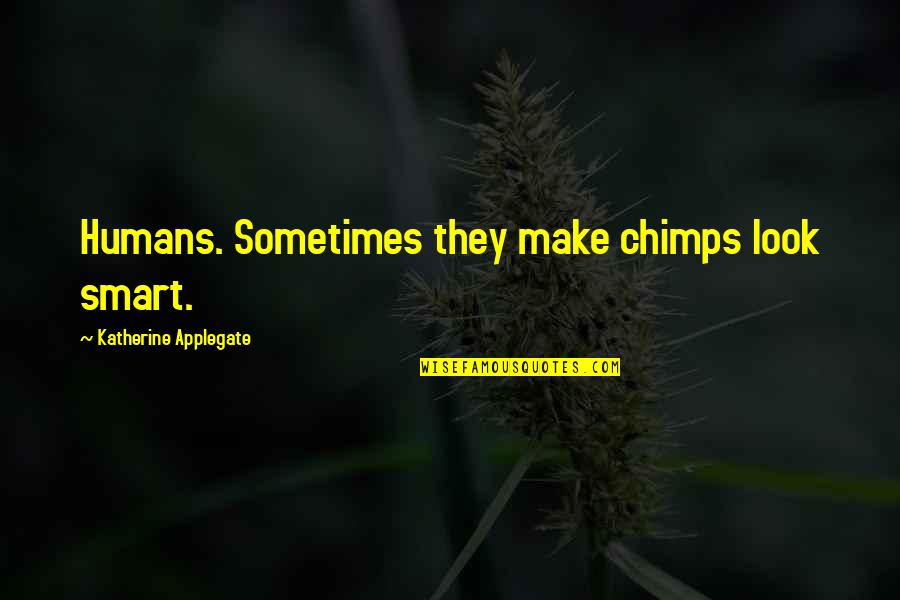 Caesars Palace Quotes By Katherine Applegate: Humans. Sometimes they make chimps look smart.