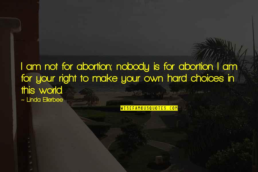 Caesarstone Quotes By Linda Ellerbee: I am not for abortion; nobody is for