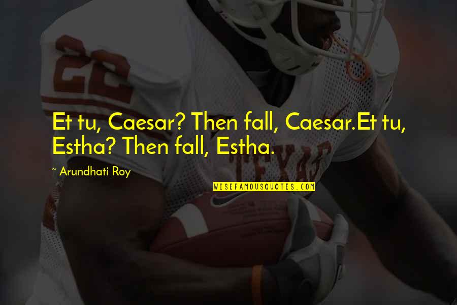 Caeser Quotes By Arundhati Roy: Et tu, Caesar? Then fall, Caesar.Et tu, Estha?
