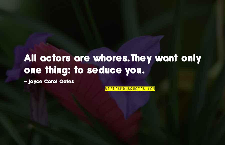 Caeser's Quotes By Joyce Carol Oates: All actors are whores.They want only one thing: