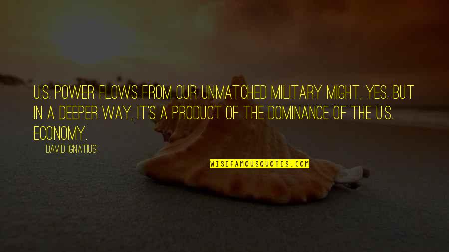 Caesuras Affect Quotes By David Ignatius: U.S. power flows from our unmatched military might, Caesuras Affect Quotes By David Ignatius: U.S. power flows from our unmatched military might,