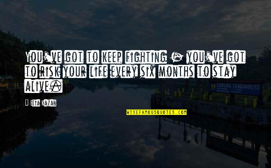 Caesuras Affect Quotes By Elia Kazan: You've got to keep fighting - you've got Caesuras Affect Quotes By Elia Kazan: You've got to keep fighting - you've got