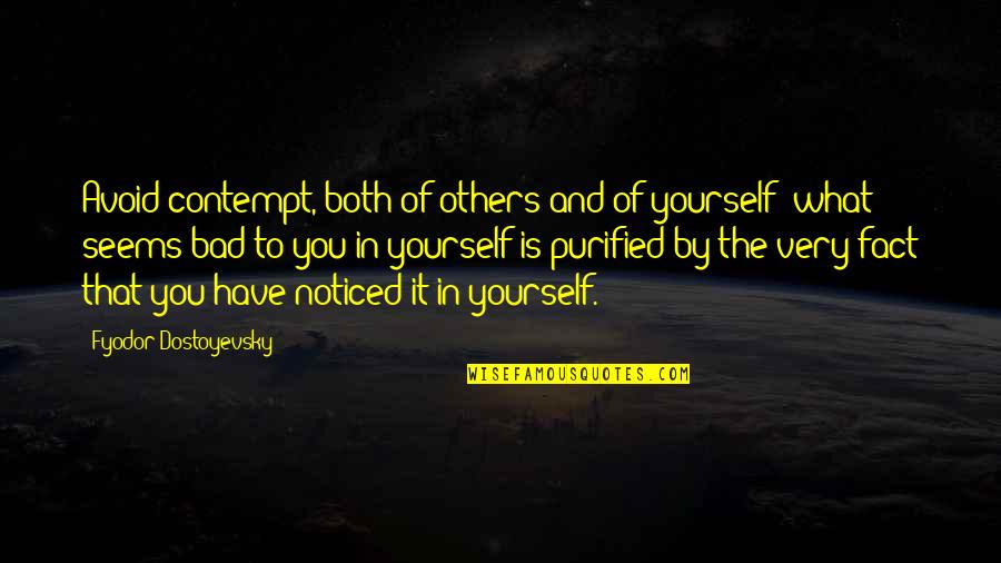 Caesuras Affect Quotes By Fyodor Dostoyevsky: Avoid contempt, both of others and of yourself: Caesuras Affect Quotes By Fyodor Dostoyevsky: Avoid contempt, both of others and of yourself: