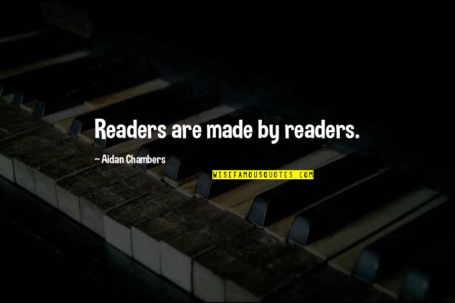 Caetani Castle Quotes By Aidan Chambers: Readers are made by readers.