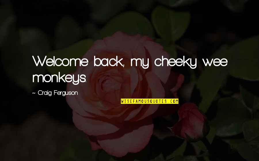 Cafall Quotes By Craig Ferguson: Welcome back, my cheeky wee monkeys.