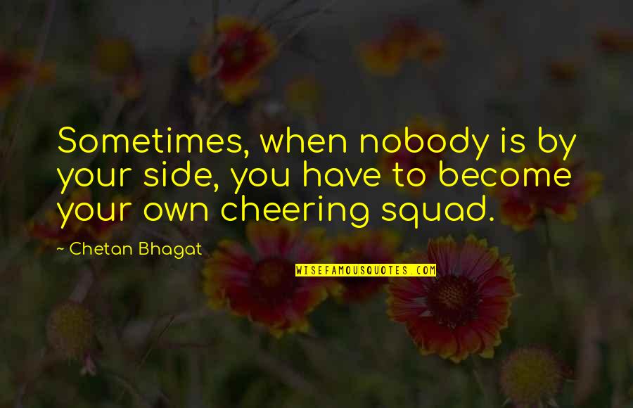 Cafarella Ball Quotes By Chetan Bhagat: Sometimes, when nobody is by your side, you
