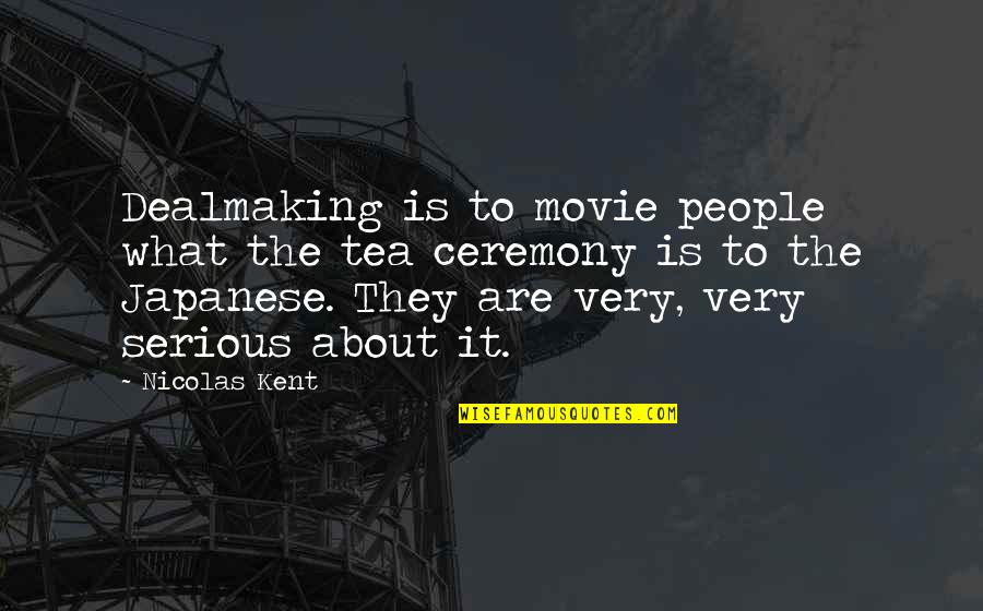 Cafarella Kimberly Quotes By Nicolas Kent: Dealmaking is to movie people what the tea Cafarella Kimberly Quotes By Nicolas Kent: Dealmaking is to movie people what the tea