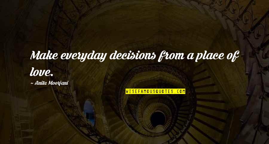 Cafaro House Quotes By Anita Moorjani: Make everyday decisions from a place of love. Cafaro House Quotes By Anita Moorjani: Make everyday decisions from a place of love.