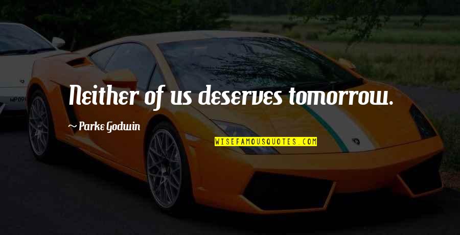 Cafayate Quotes By Parke Godwin: Neither of us deserves tomorrow.