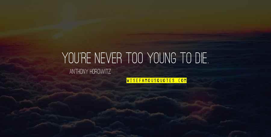 Cafe Caliente Y Galletas Quotes By Anthony Horowitz: You're never too young to die. Cafe Caliente Y Galletas Quotes By Anthony Horowitz: You're never too young to die.