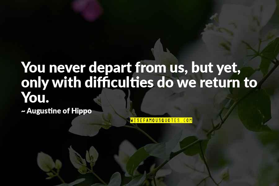 Cafe Caliente Y Galletas Quotes By Augustine Of Hippo: You never depart from us, but yet, only Cafe Caliente Y Galletas Quotes By Augustine Of Hippo: You never depart from us, but yet, only