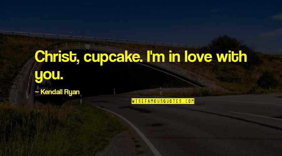 Cafe Cubano Quotes By Kendall Ryan: Christ, cupcake. I'm in love with you. Cafe Cubano Quotes By Kendall Ryan: Christ, cupcake. I'm in love with you.