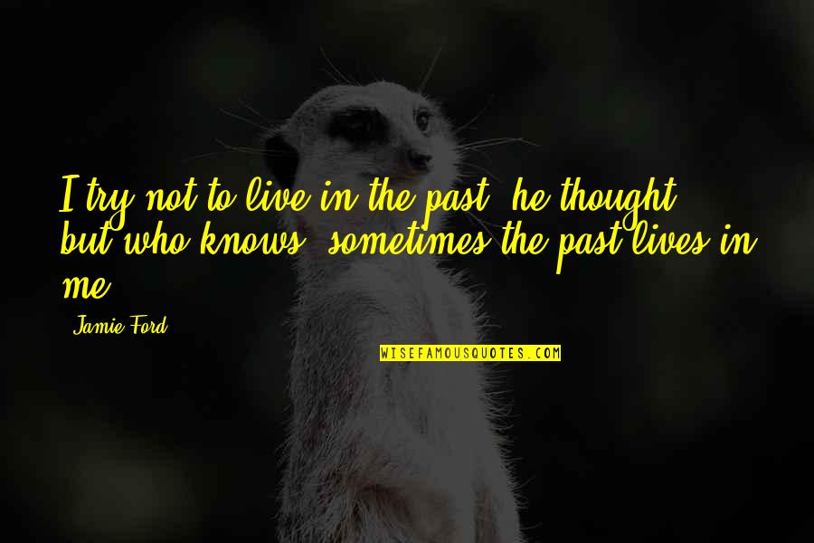 Cafe De Flore Quotes By Jamie Ford: I try not to live in the past, Cafe De Flore Quotes By Jamie Ford: I try not to live in the past,