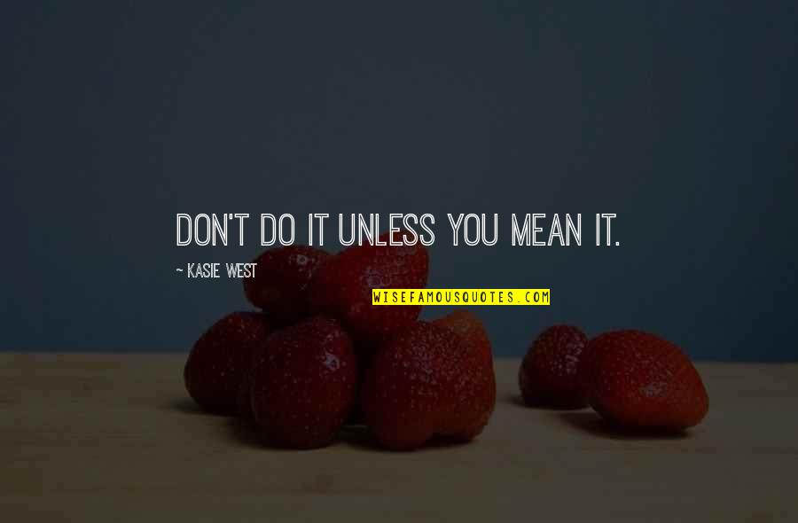 Cafe De Flore Quotes By Kasie West: Don't do it unless you mean it. Cafe De Flore Quotes By Kasie West: Don't do it unless you mean it.