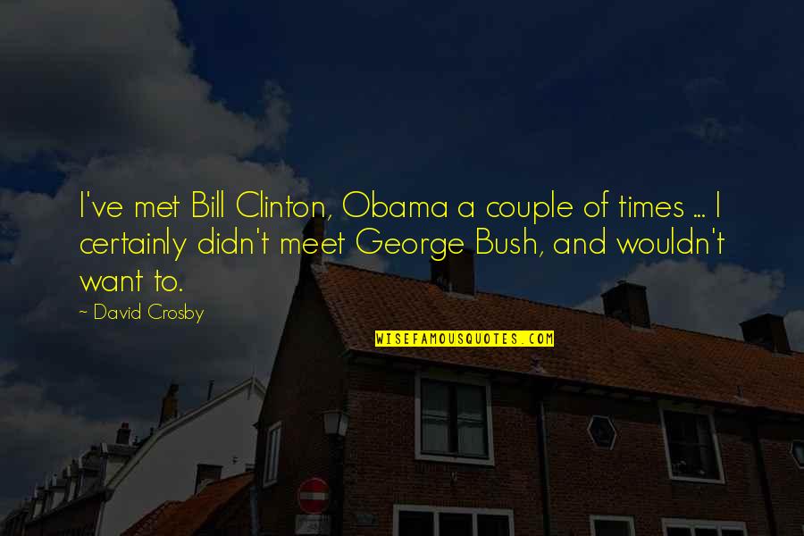 Cafe Design Quotes By David Crosby: I've met Bill Clinton, Obama a couple of