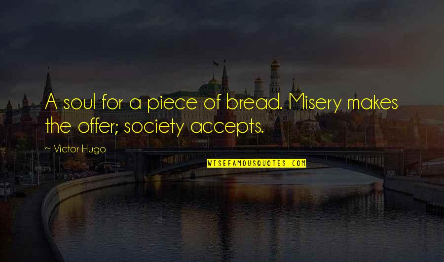 Cafe Europa Quotes By Victor Hugo: A soul for a piece of bread. Misery