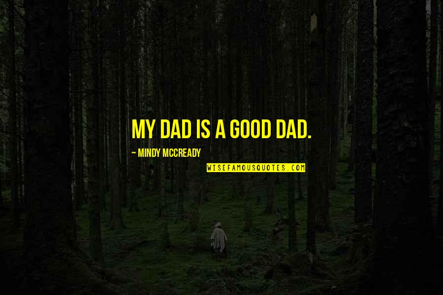 Cafe Napoli Quotes By Mindy McCready: My dad is a good dad. Cafe Napoli Quotes By Mindy McCready: My dad is a good dad.