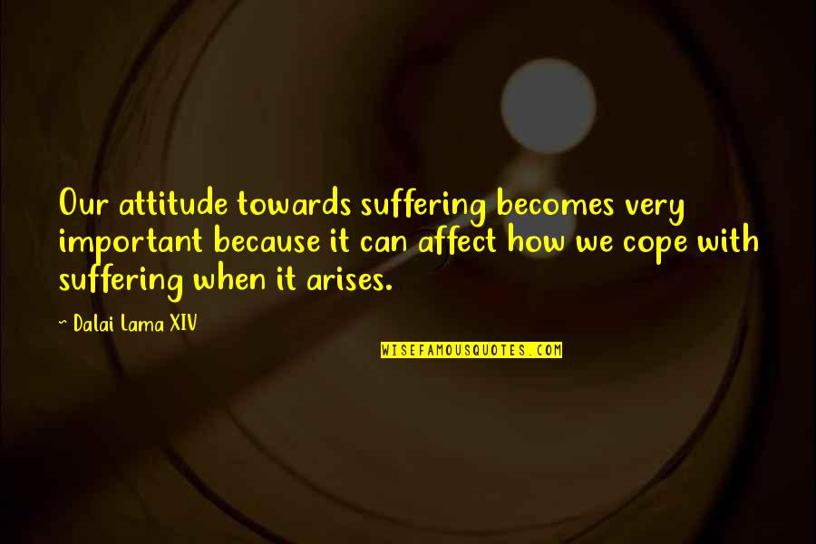Cafe Por La Tarde Quotes By Dalai Lama XIV: Our attitude towards suffering becomes very important because