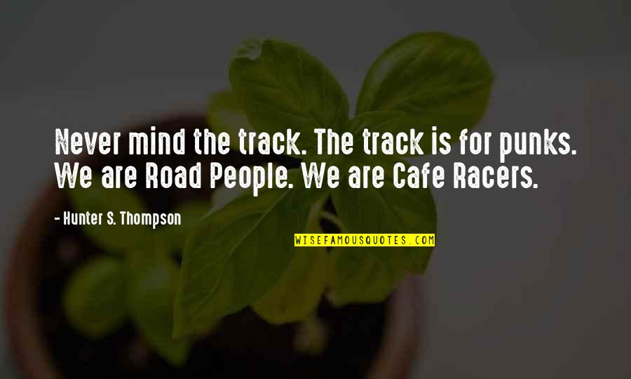 Cafe Racers Quotes By Hunter S. Thompson: Never mind the track. The track is for
