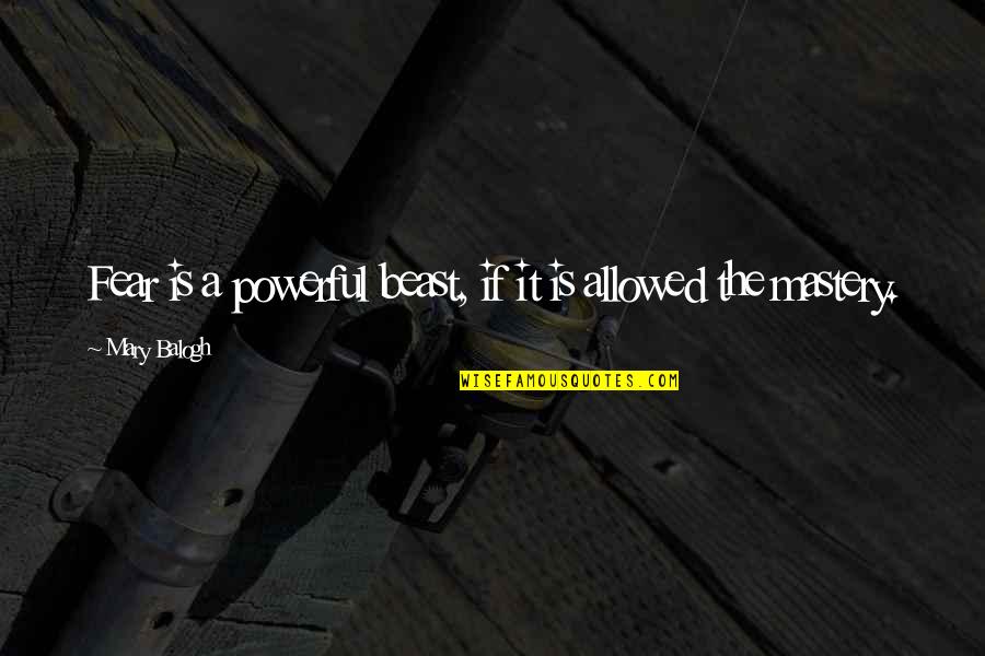 Cafe Solo Quotes By Mary Balogh: Fear is a powerful beast, if it is Cafe Solo Quotes By Mary Balogh: Fear is a powerful beast, if it is