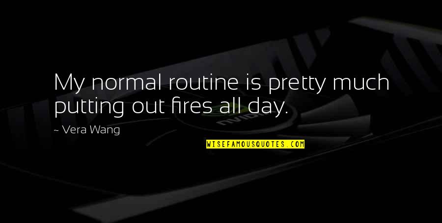 Cafea Jacobs Quotes By Vera Wang: My normal routine is pretty much putting out