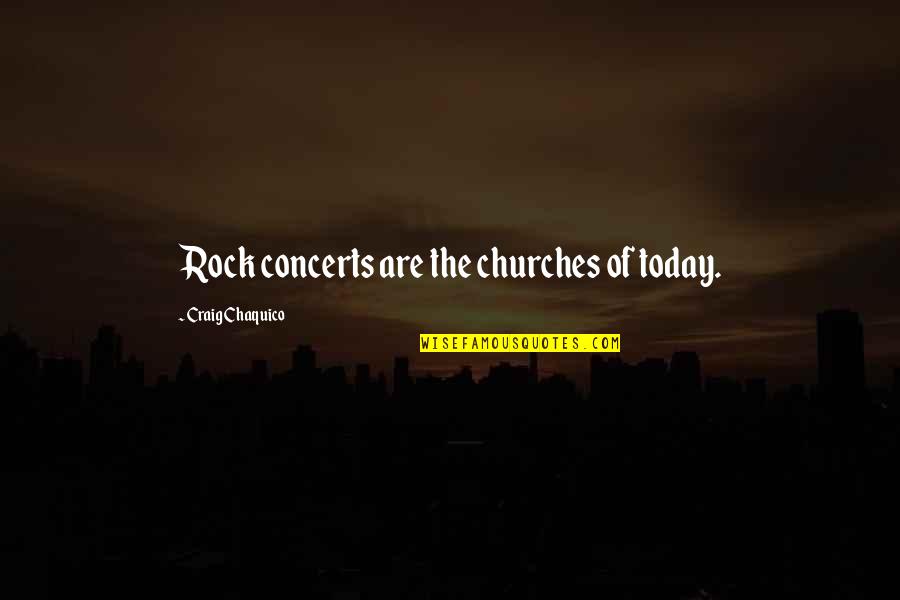 Cafea Turceasca Quotes By Craig Chaquico: Rock concerts are the churches of today.