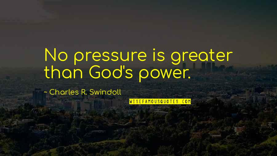 Cafeina Para Dos Quotes By Charles R. Swindoll: No pressure is greater than God's power.