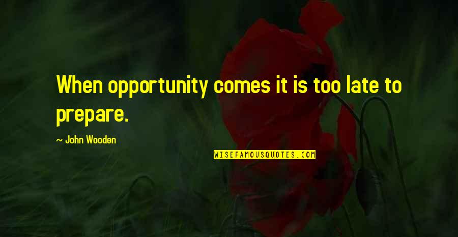 Cafeina Para Dos Quotes By John Wooden: When opportunity comes it is too late to