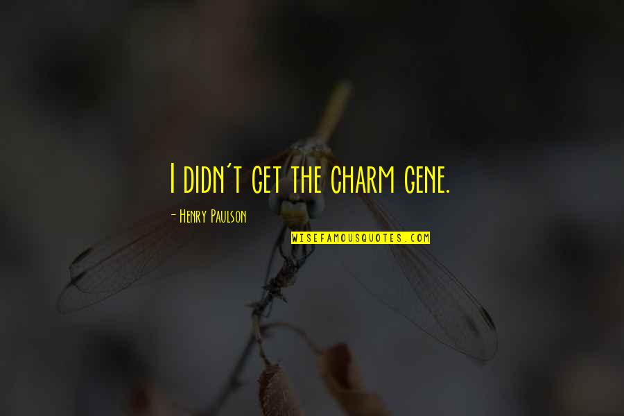 Cafeneaua Quotes By Henry Paulson: I didn't get the charm gene. Cafeneaua Quotes By Henry Paulson: I didn't get the charm gene.