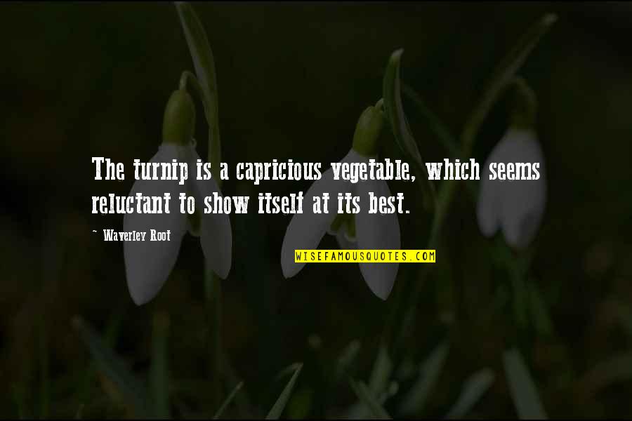 Cafeneaua Quotes By Waverley Root: The turnip is a capricious vegetable, which seems Cafeneaua Quotes By Waverley Root: The turnip is a capricious vegetable, which seems