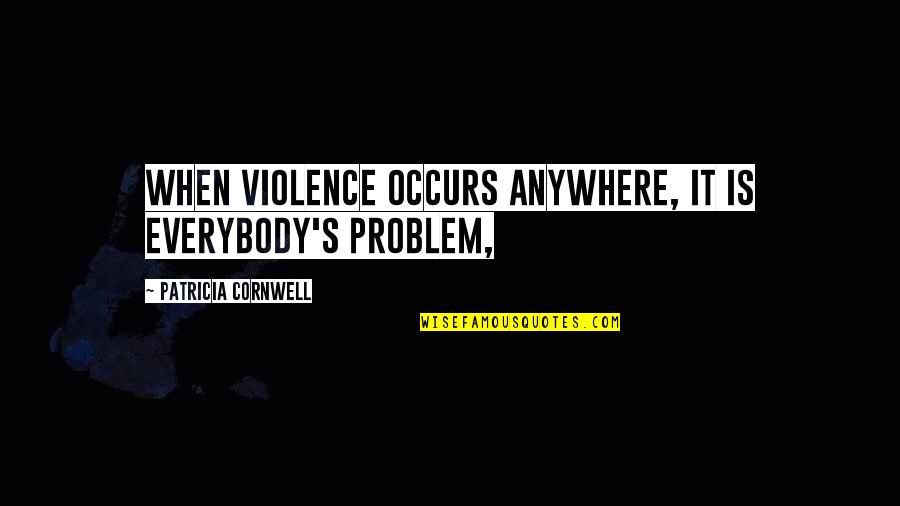 Cafenii Ochi Quotes By Patricia Cornwell: When violence occurs anywhere, it is everybody's problem,