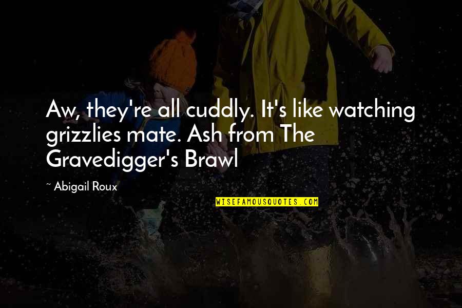 Caferro Construction Quotes By Abigail Roux: Aw, they're all cuddly. It's like watching grizzlies